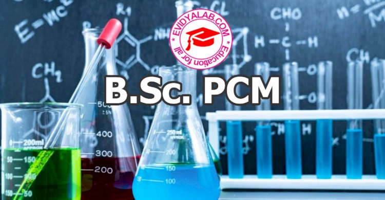 B.Sc - Physics Chemistry and Math (PCM)
